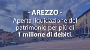 Aperta liquidazione del patrimonio ad Arezzo: debiti per oltre 1 milione di euro